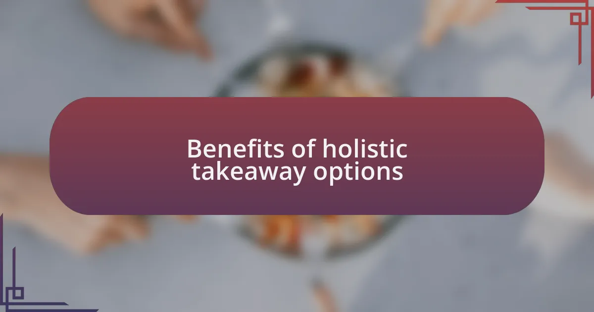 Benefits of holistic takeaway options