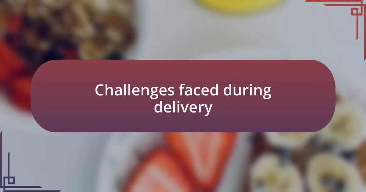 Challenges faced during delivery