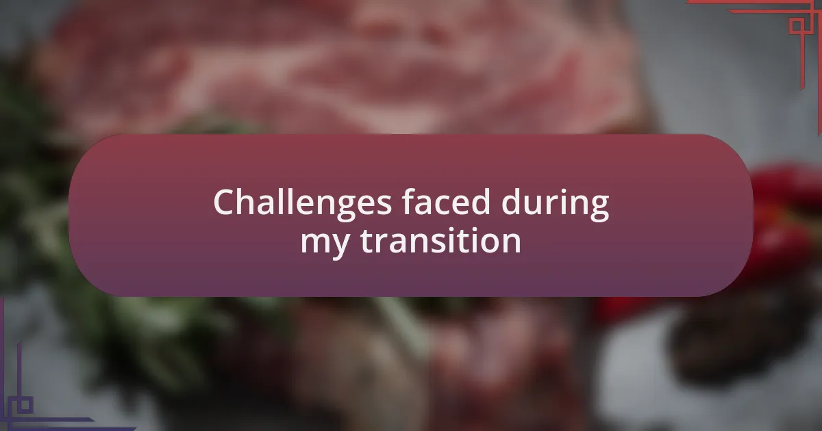 Challenges faced during my transition