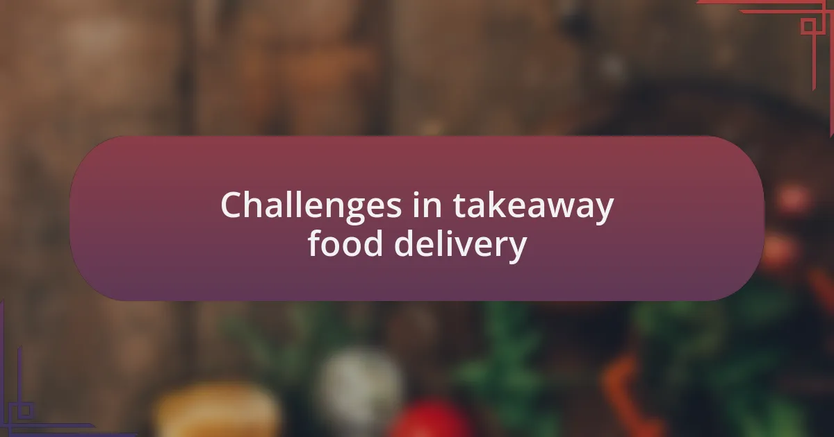 Challenges in takeaway food delivery
