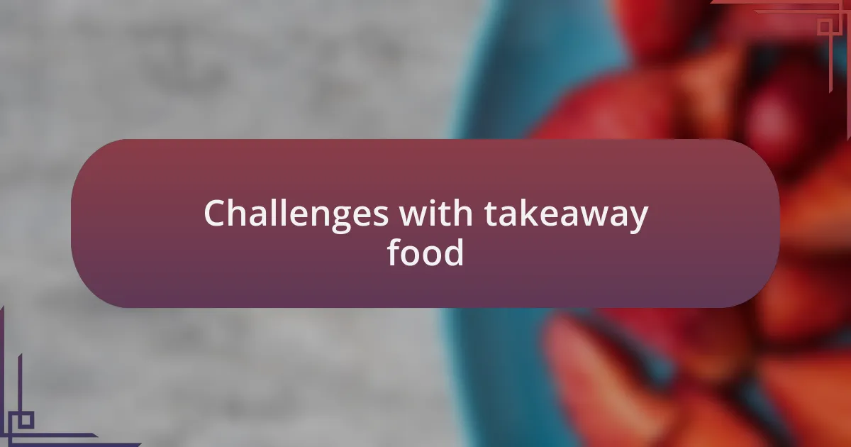 Challenges with takeaway food