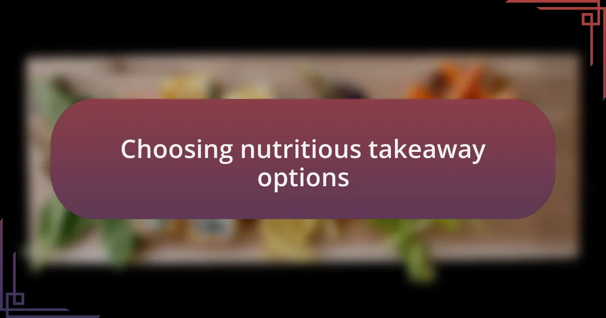 Choosing nutritious takeaway options