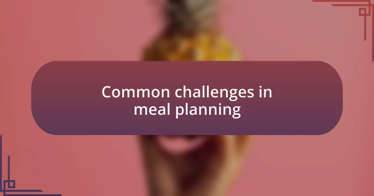 Common challenges in meal planning