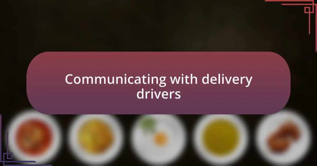 Communicating with delivery drivers