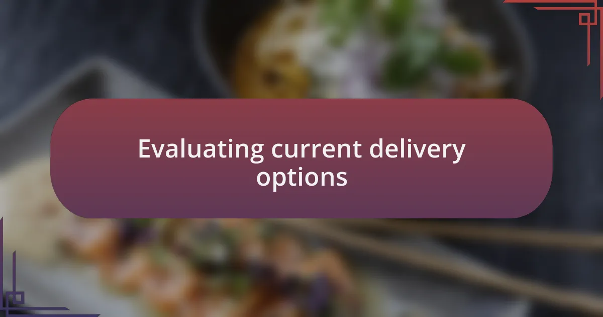Evaluating current delivery options