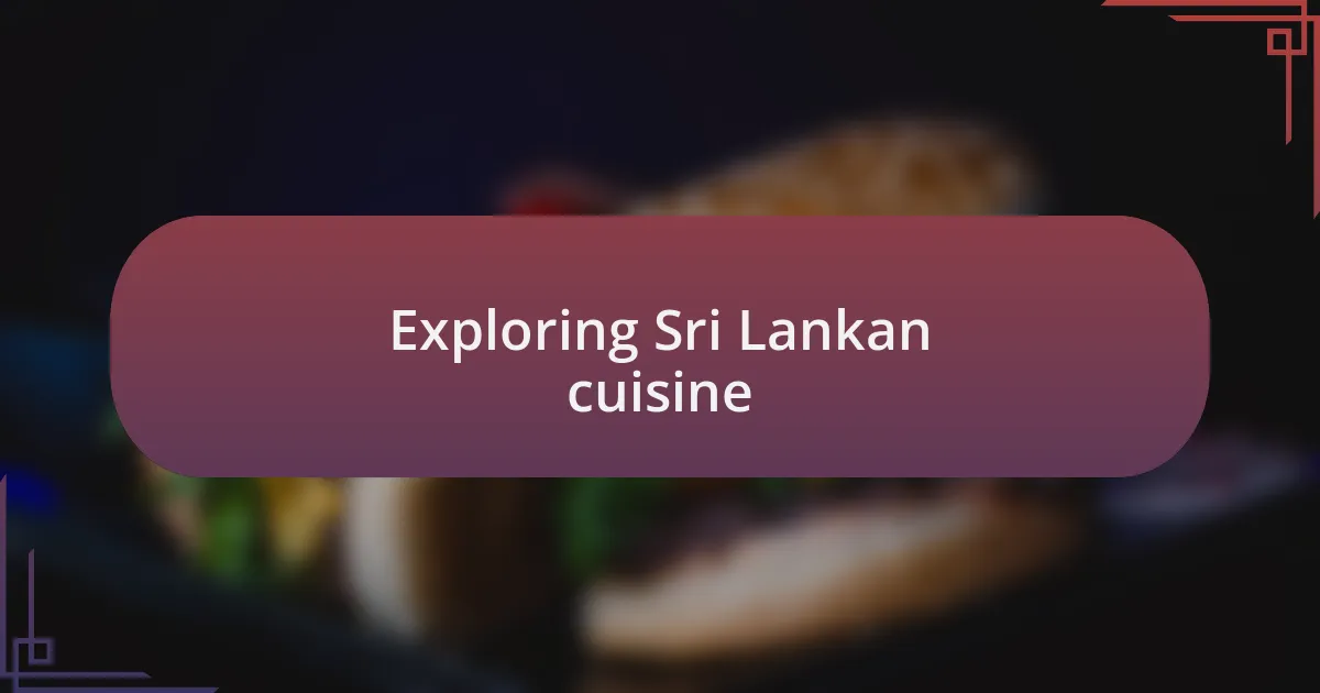 Exploring Sri Lankan cuisine