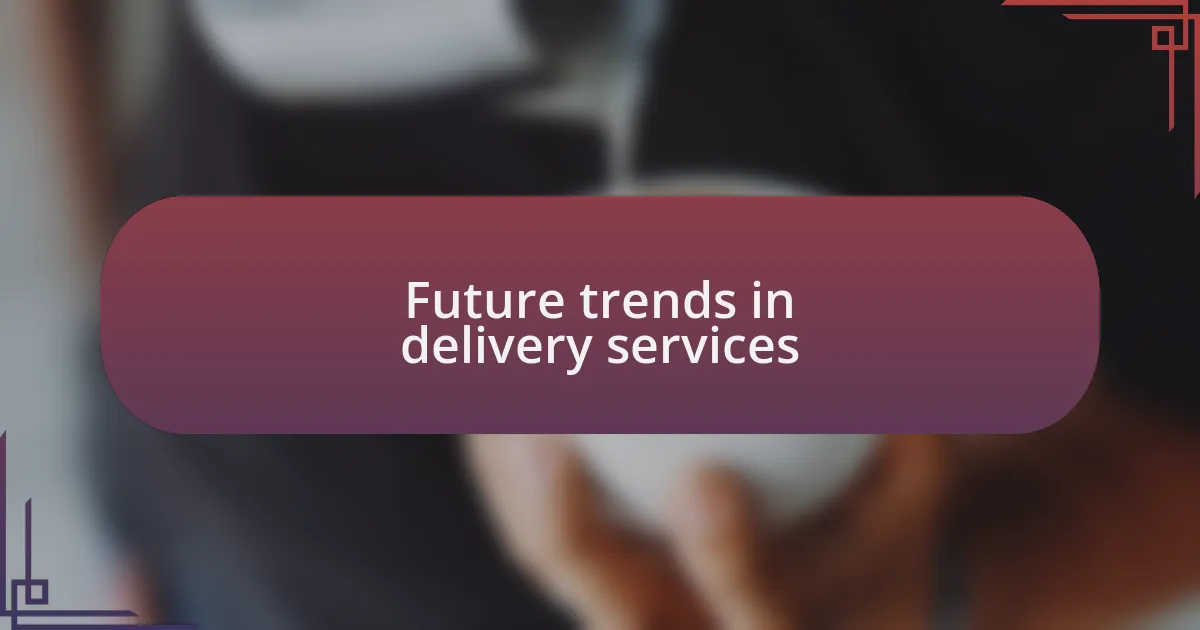 Future trends in delivery services