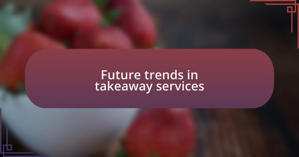 Future trends in takeaway services