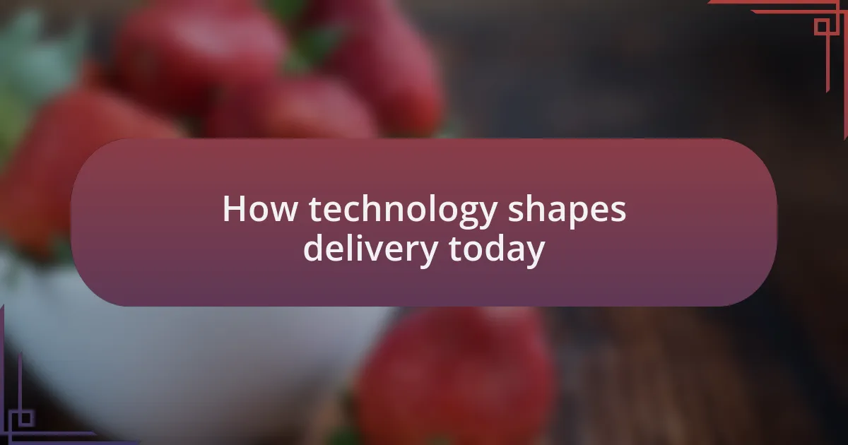 How technology shapes delivery today