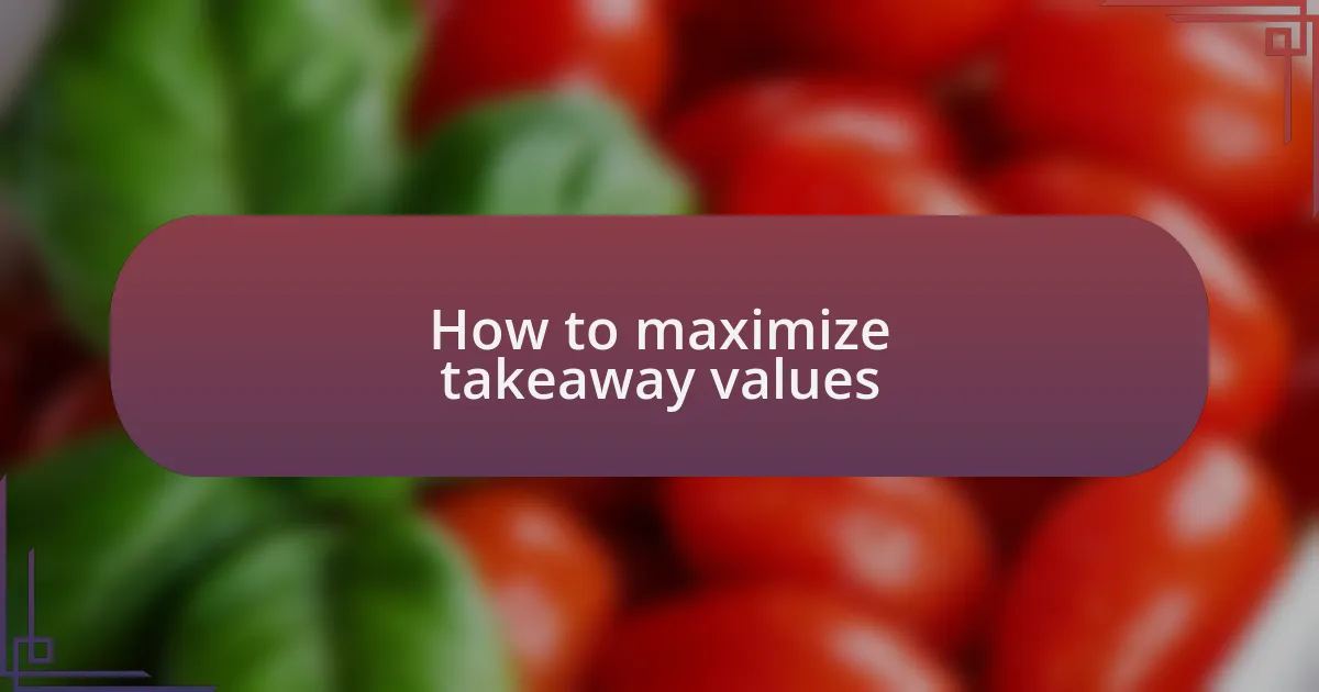 How to maximize takeaway values