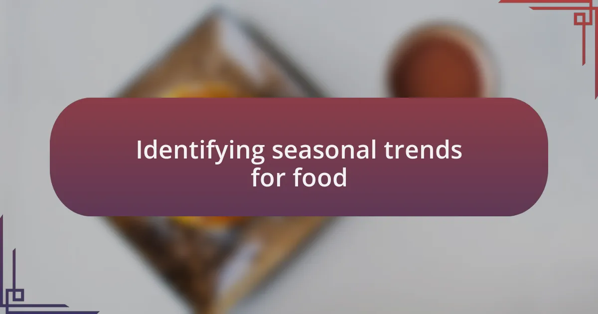 Identifying seasonal trends for food