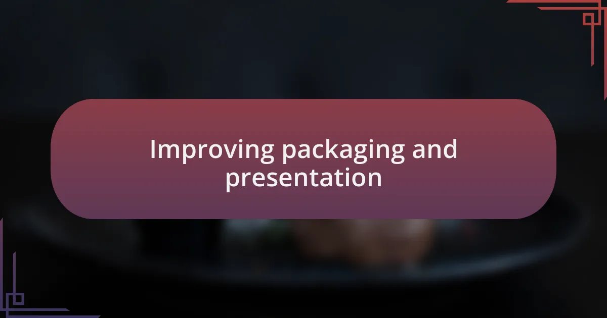 Improving packaging and presentation