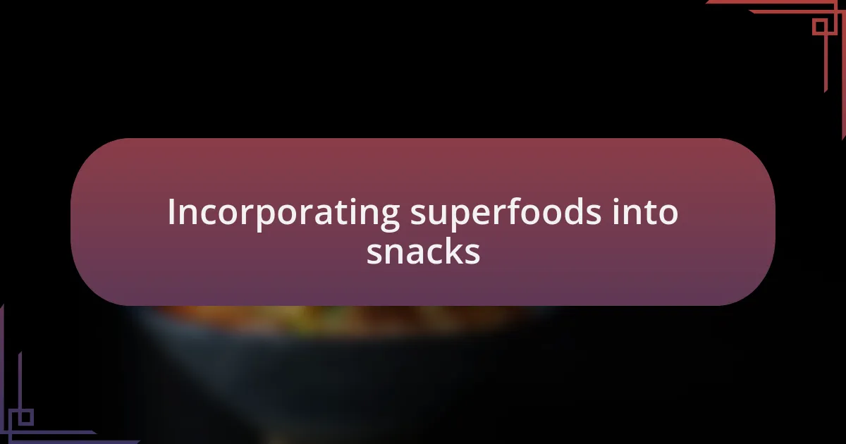 Incorporating superfoods into snacks