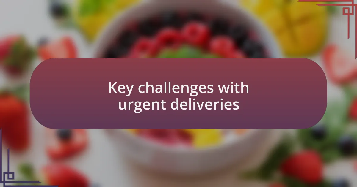 Key challenges with urgent deliveries