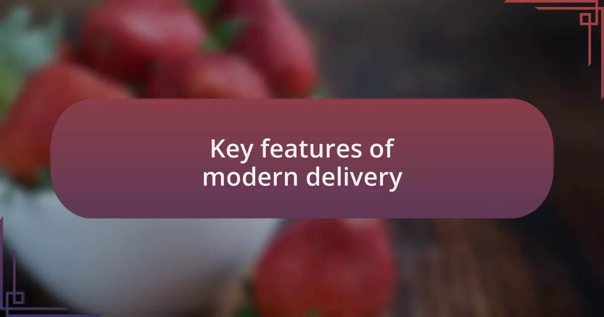 Key features of modern delivery