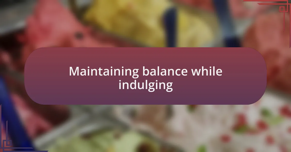Maintaining balance while indulging