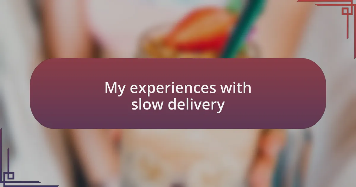 My experiences with slow delivery