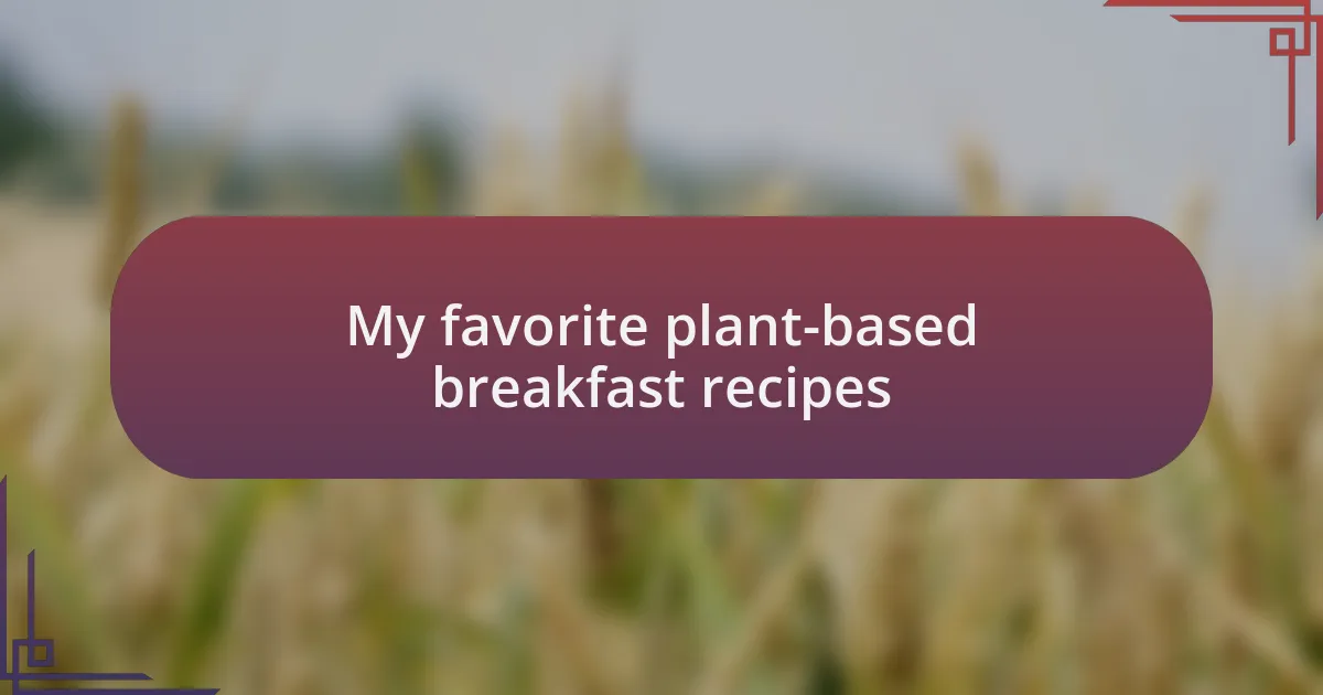 My favorite plant-based breakfast recipes