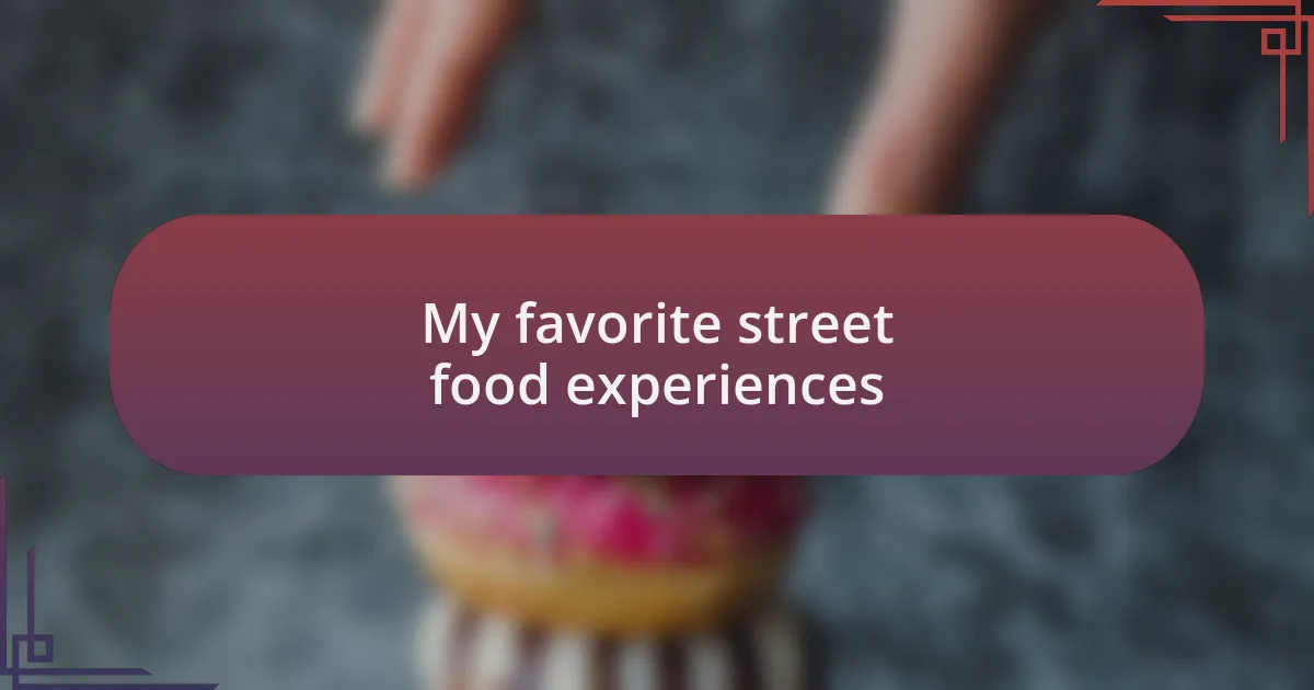 My favorite street food experiences