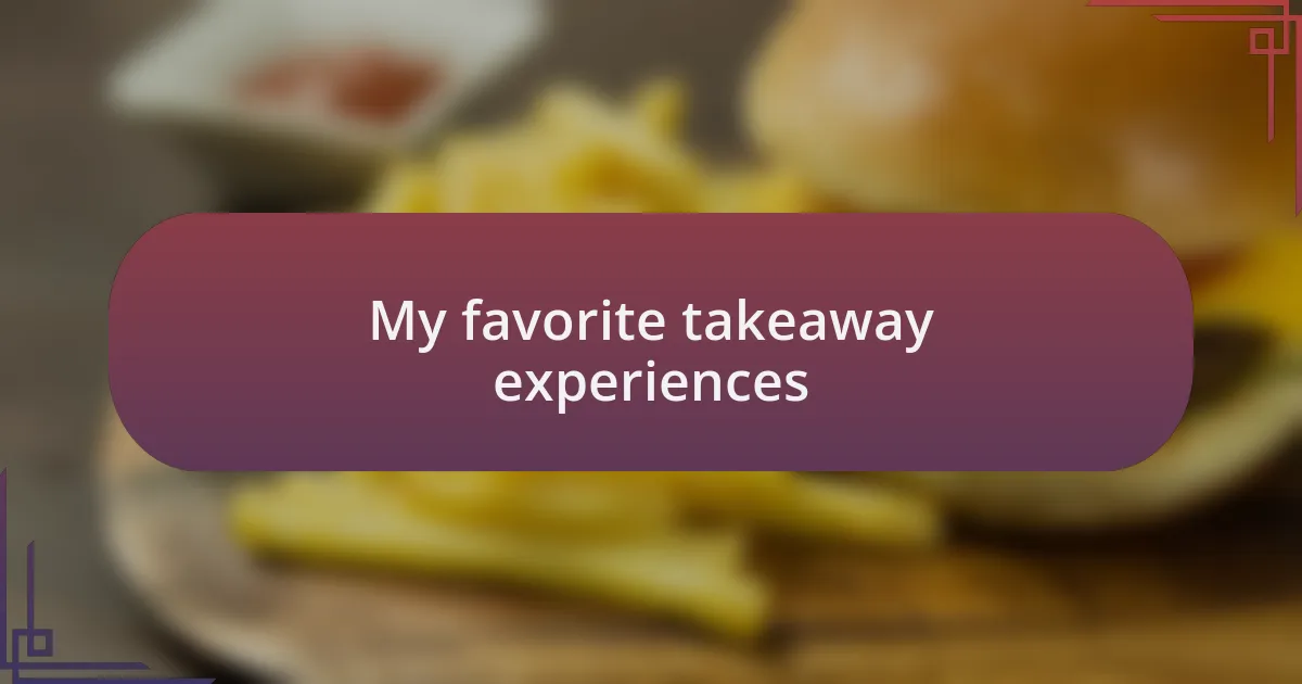 My favorite takeaway experiences