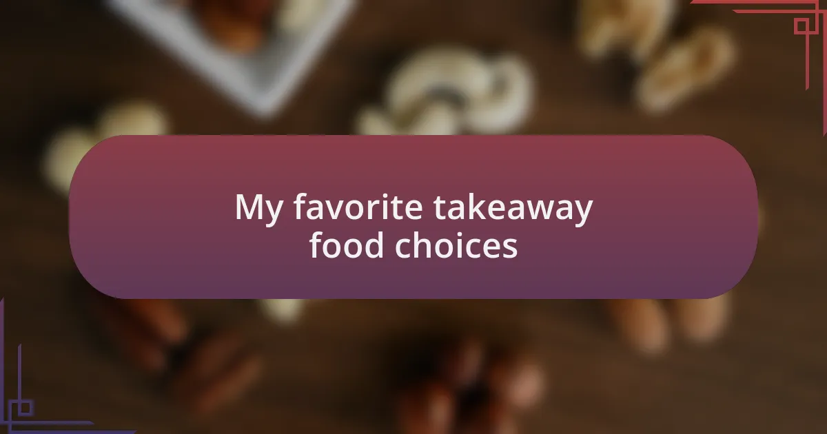 My favorite takeaway food choices