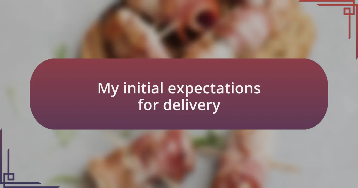 My initial expectations for delivery