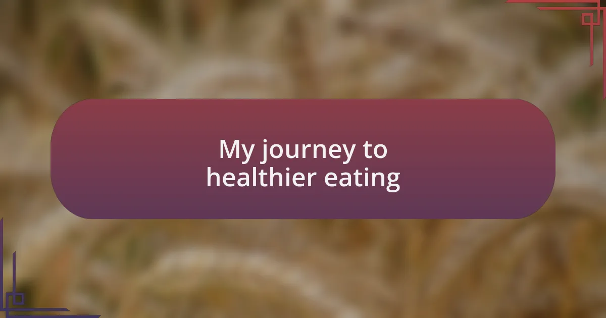My journey to healthier eating
