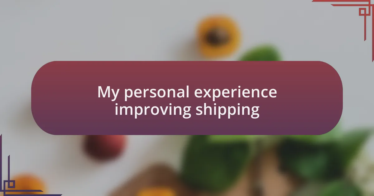 My personal experience improving shipping