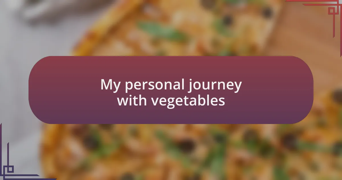 My personal journey with vegetables