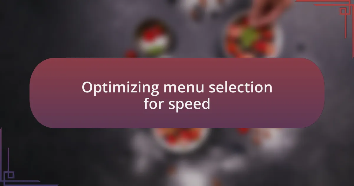 Optimizing menu selection for speed