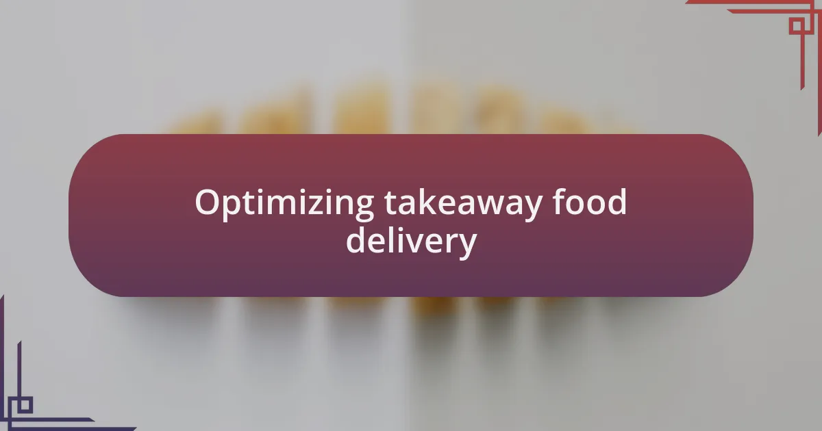 Optimizing takeaway food delivery