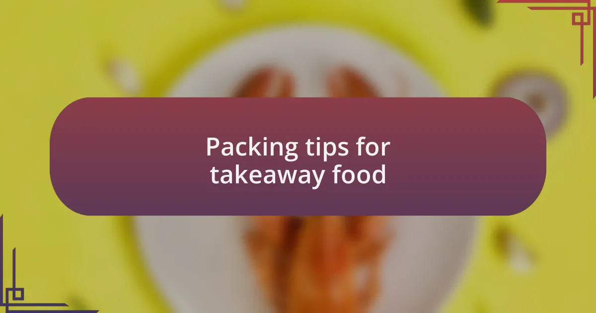 Packing tips for takeaway food