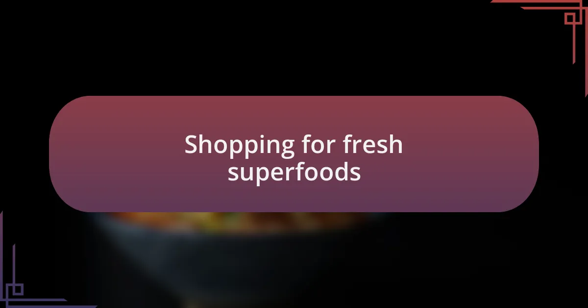 Shopping for fresh superfoods