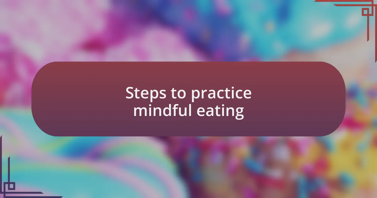 Steps to practice mindful eating