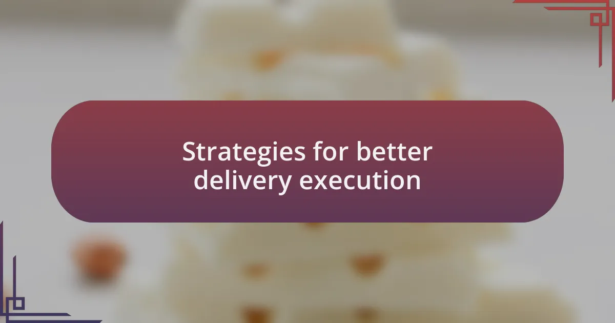 Strategies for better delivery execution