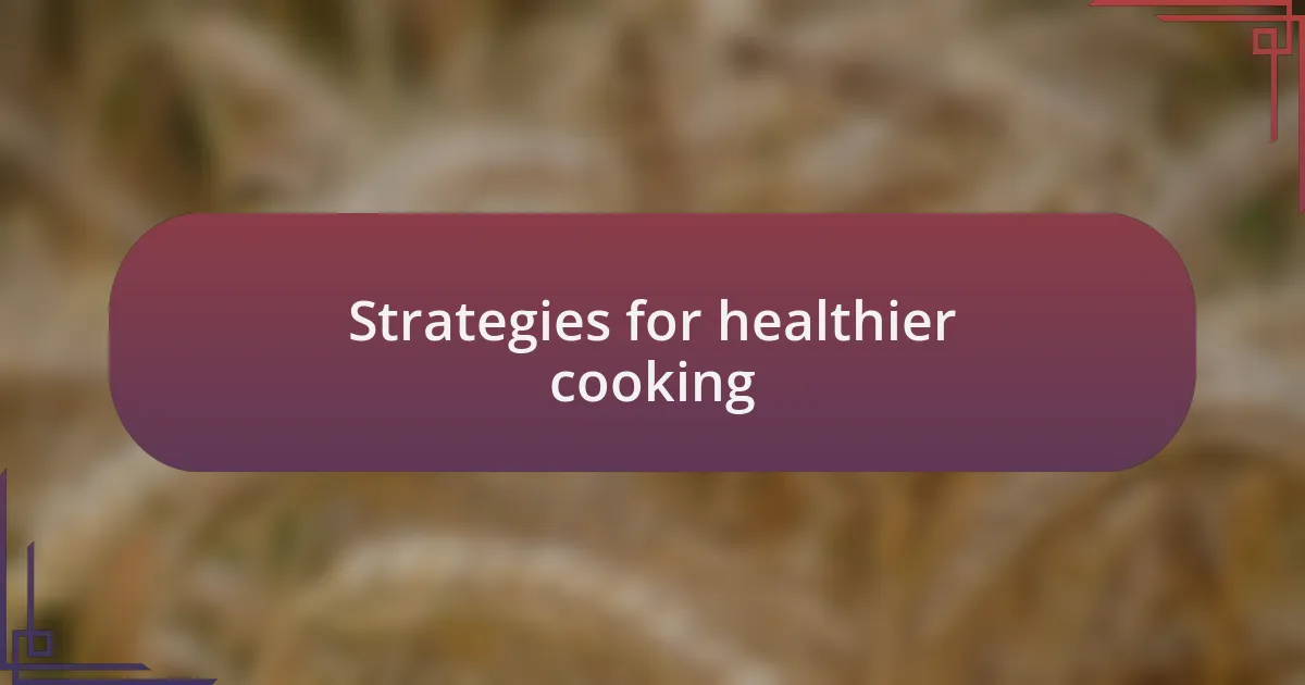 Strategies for healthier cooking