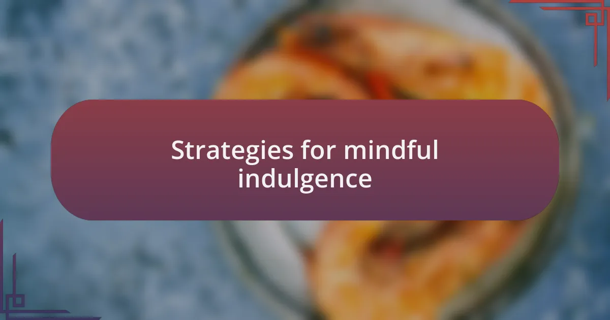 Strategies for mindful indulgence