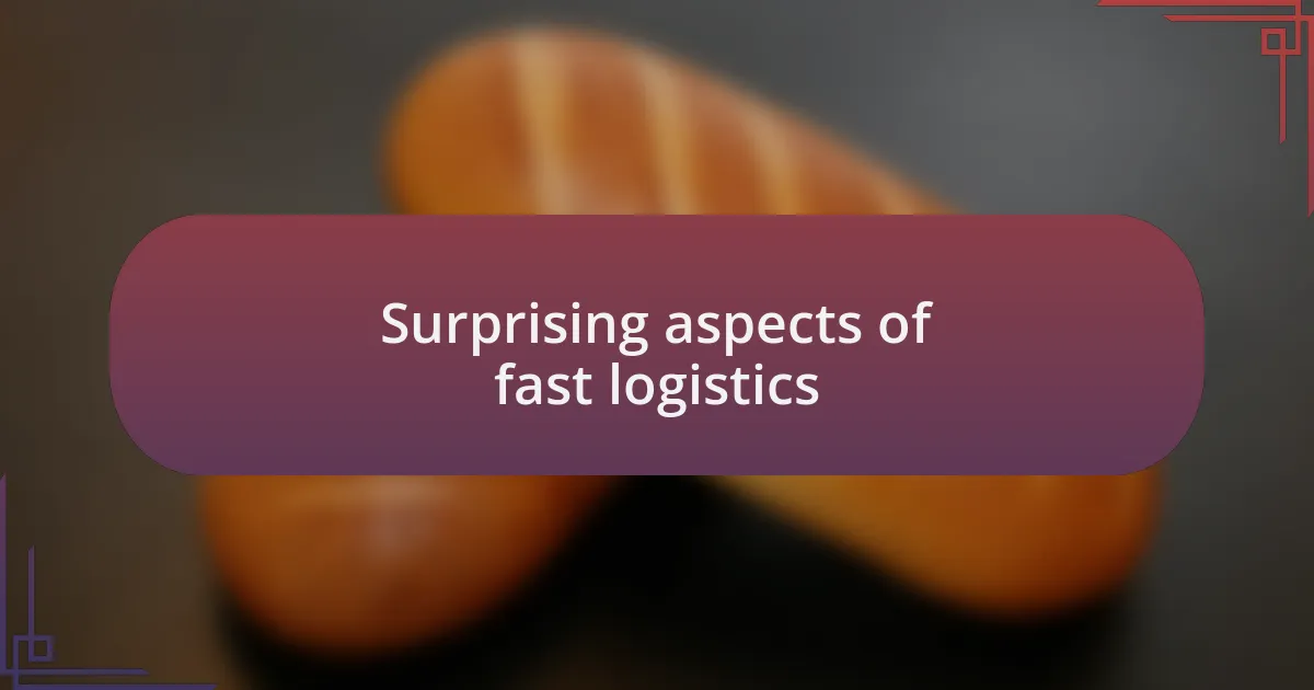 Surprising aspects of fast logistics