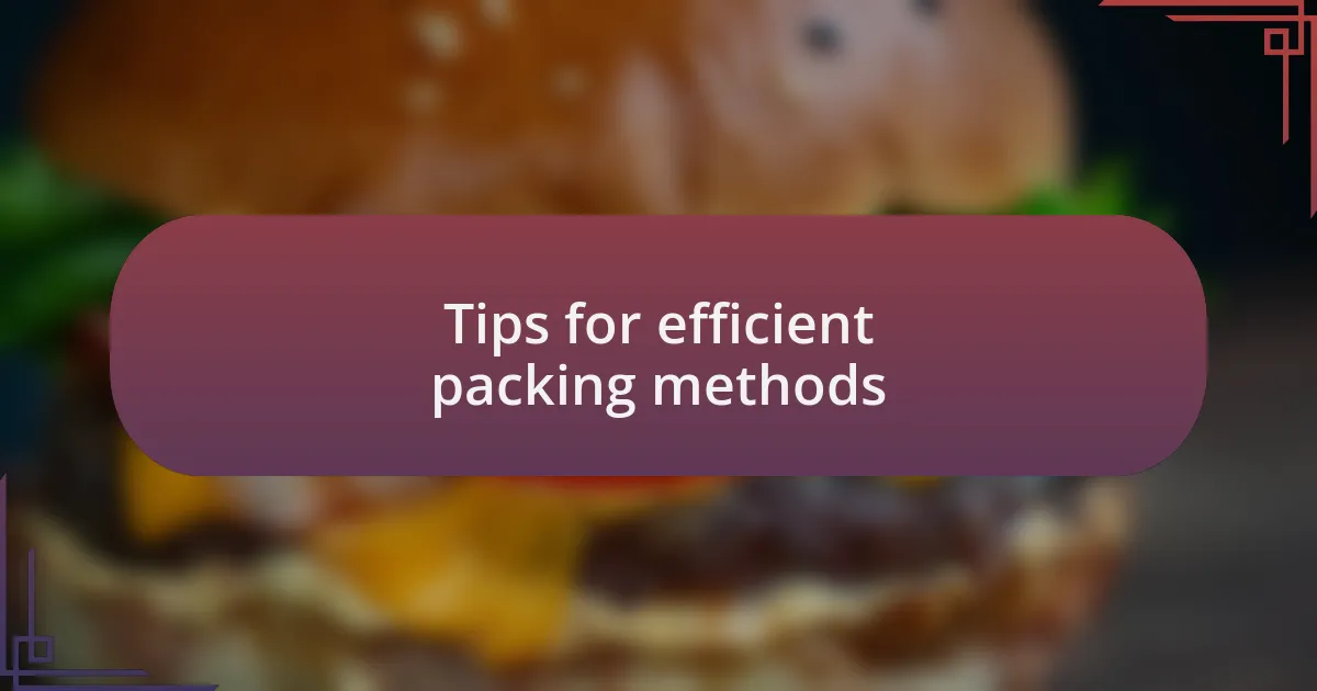 Tips for efficient packing methods