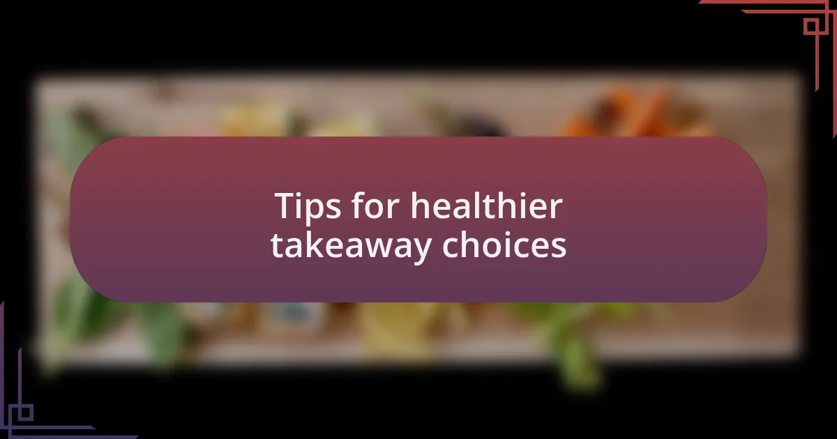 Tips for healthier takeaway choices