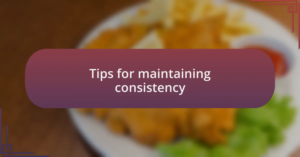 Tips for maintaining consistency