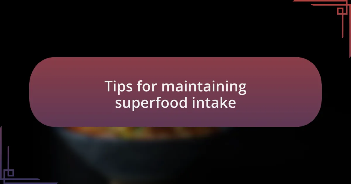 Tips for maintaining superfood intake