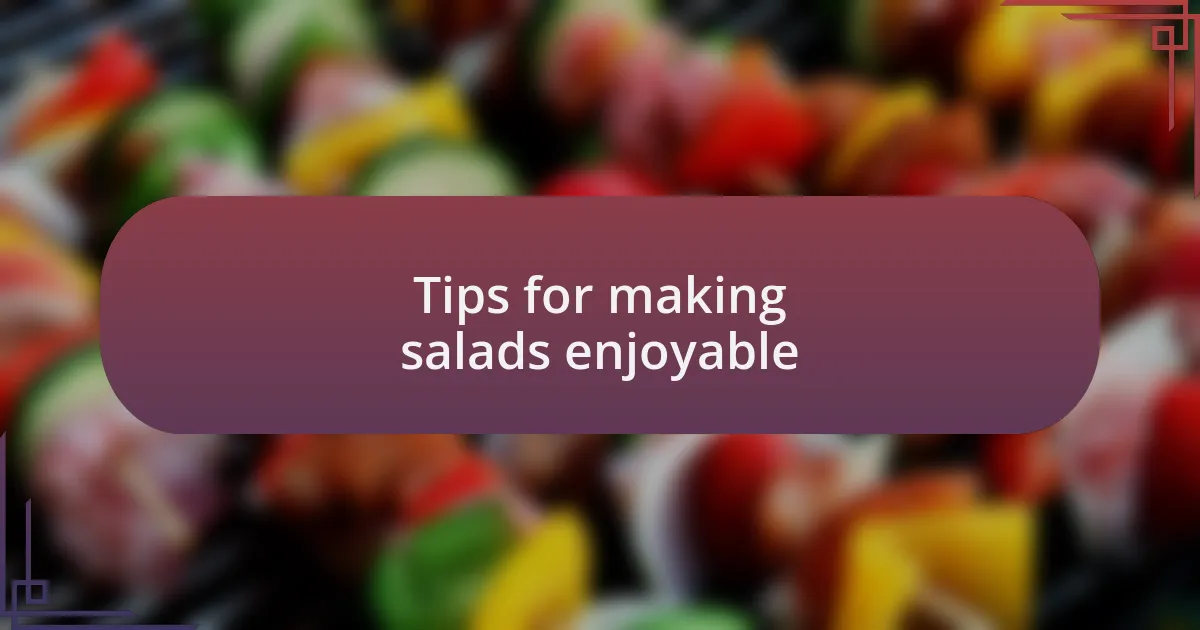 Tips for making salads enjoyable