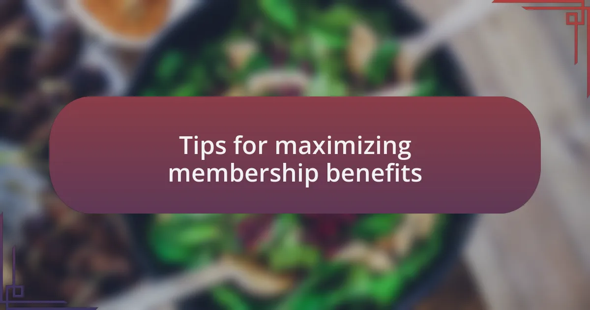 Tips for maximizing membership benefits