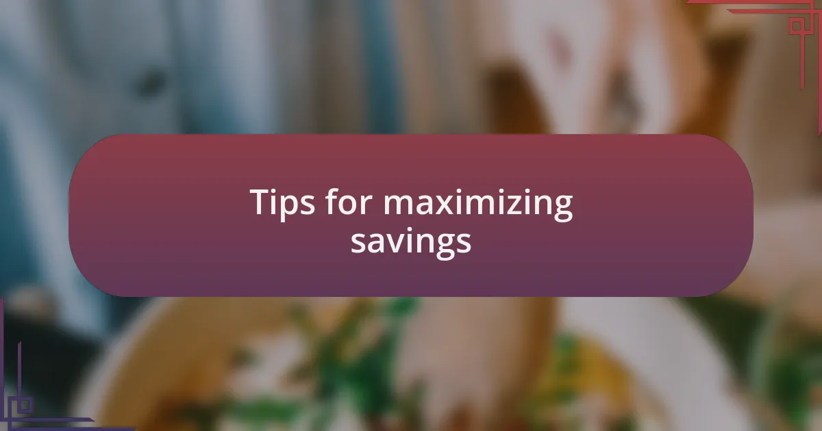 Tips for maximizing savings