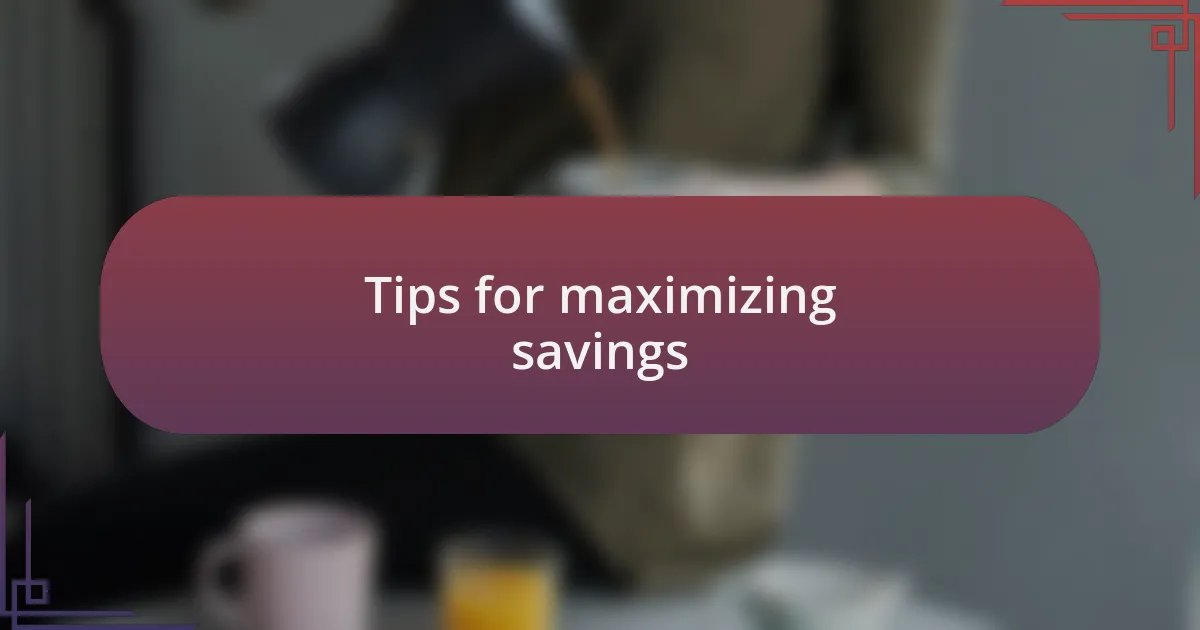 Tips for maximizing savings