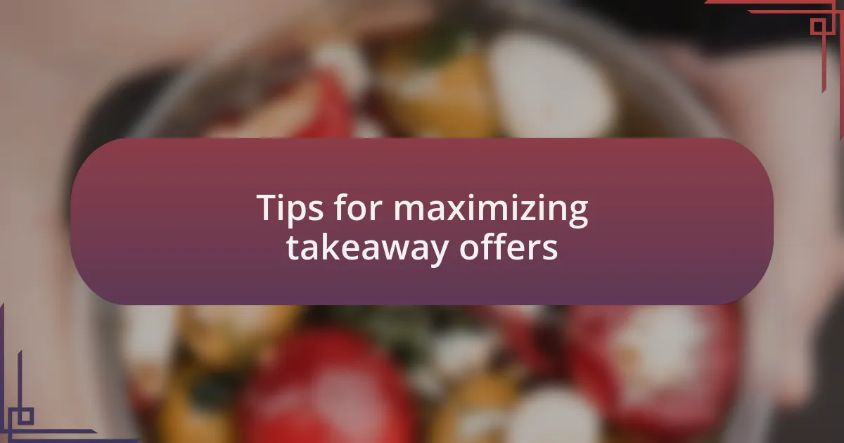 Tips for maximizing takeaway offers