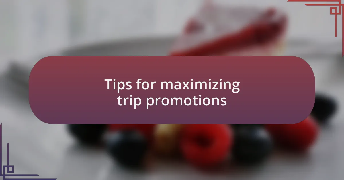 Tips for maximizing trip promotions