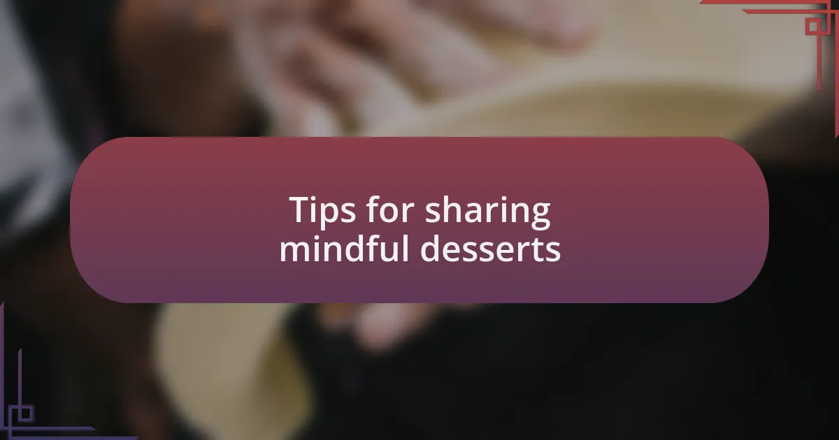 Tips for sharing mindful desserts
