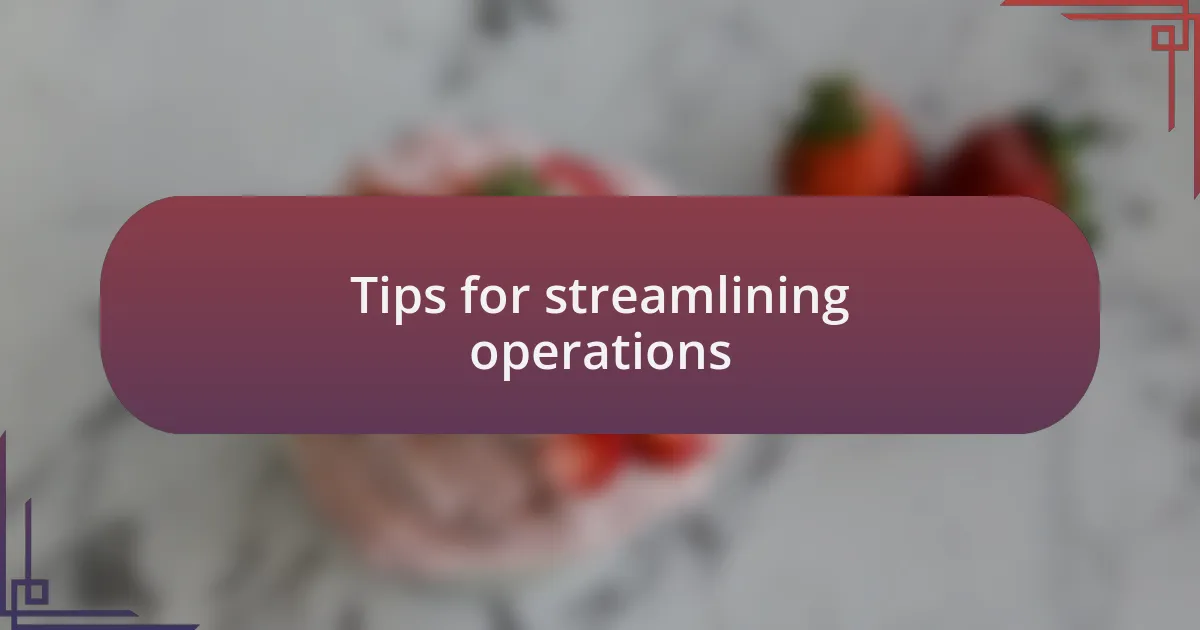 Tips for streamlining operations